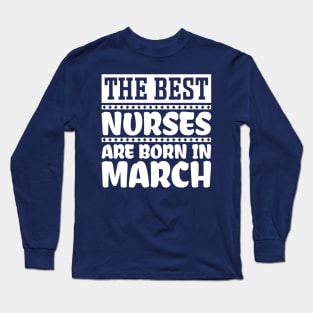 The best nurses are born in March Long Sleeve T-Shirt